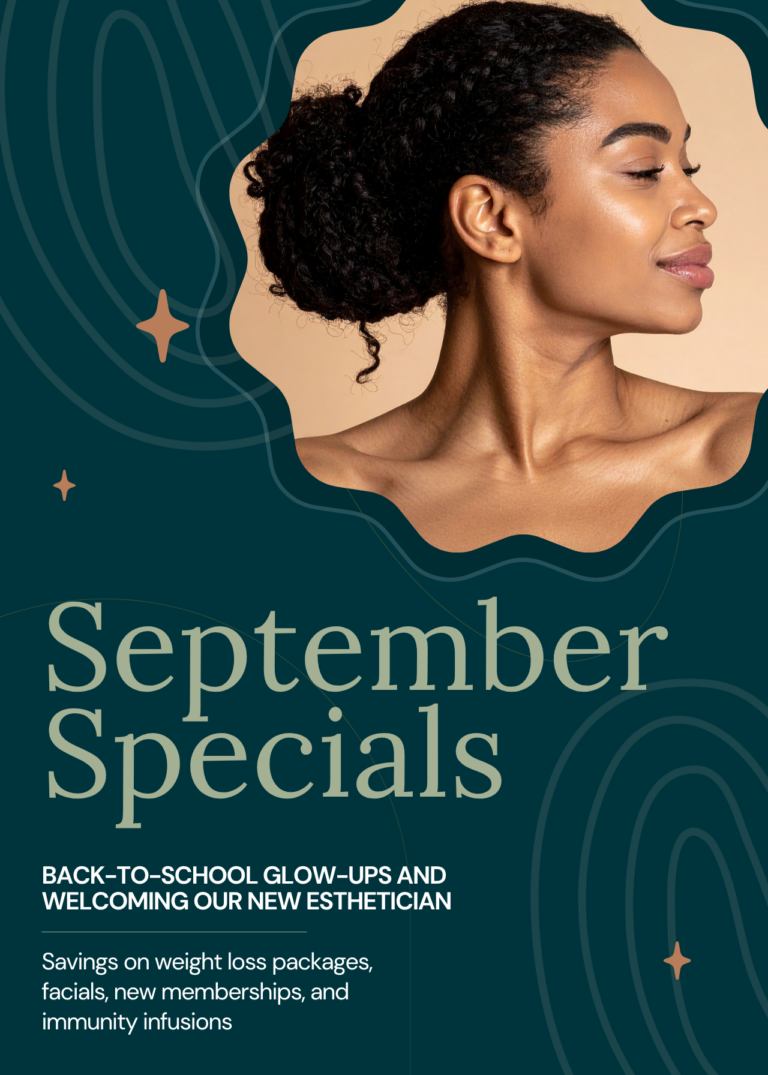 September Specials - Back to School Glow-ups and Welcoming our New Esthetician - Savings on weight loss packages, facials, new memberships, and immunity infusions